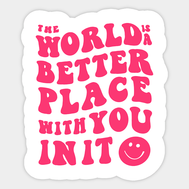 the world is a better place with you in it Sticker by Jessicaleah15